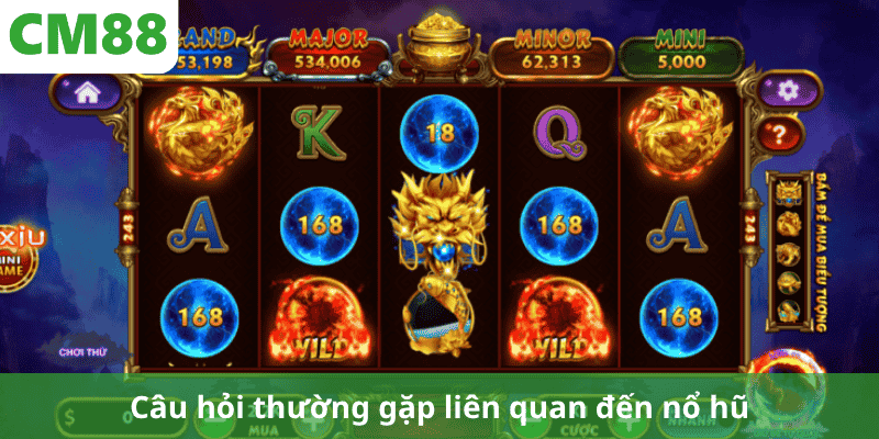 Câu hỏi thường gặp liên quan đến nổ hũ