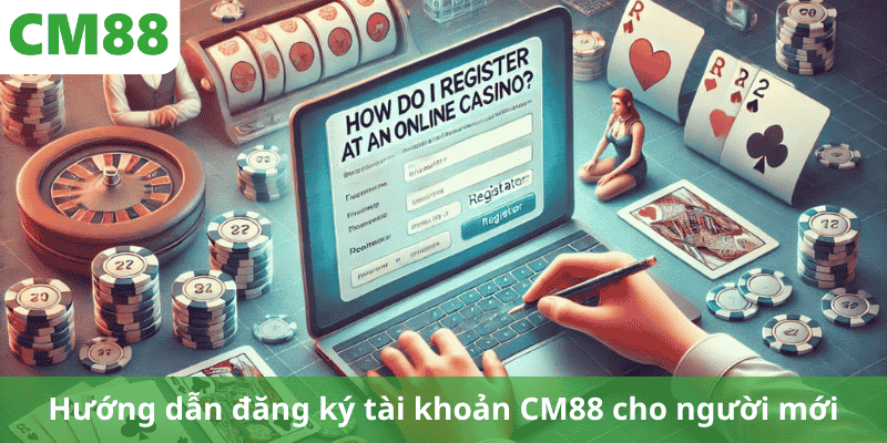 Hướng dẫn đăng ký tài khoản CM88 cho người mới